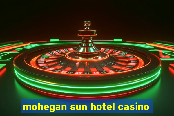 mohegan sun hotel casino