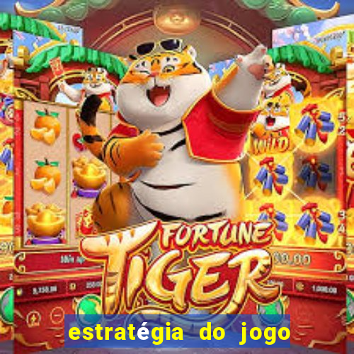 estratégia do jogo do tigre para ganhar dinheiro