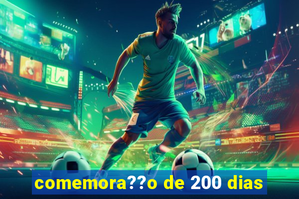 comemora??o de 200 dias