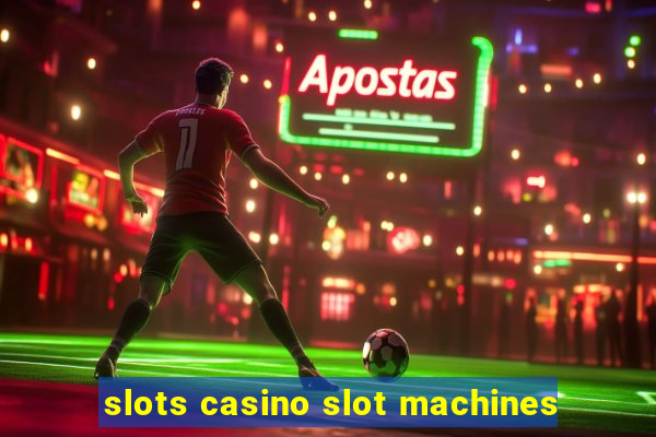 slots casino slot machines