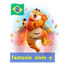 fantasia alvin e os esquilos