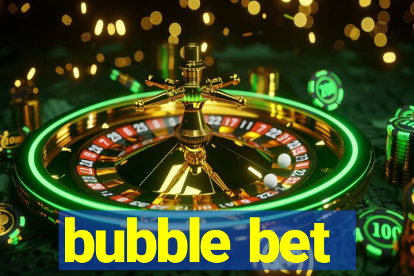 bubble bet