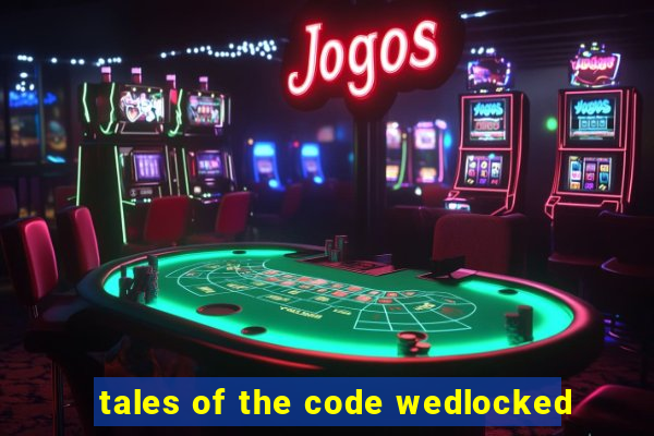 tales of the code wedlocked