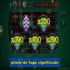 piloto de fuga significado