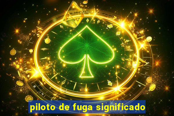 piloto de fuga significado