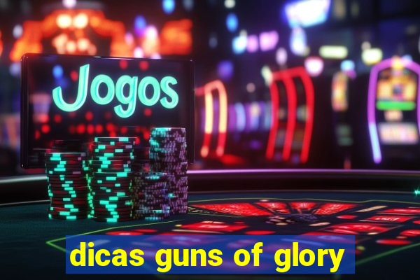 dicas guns of glory