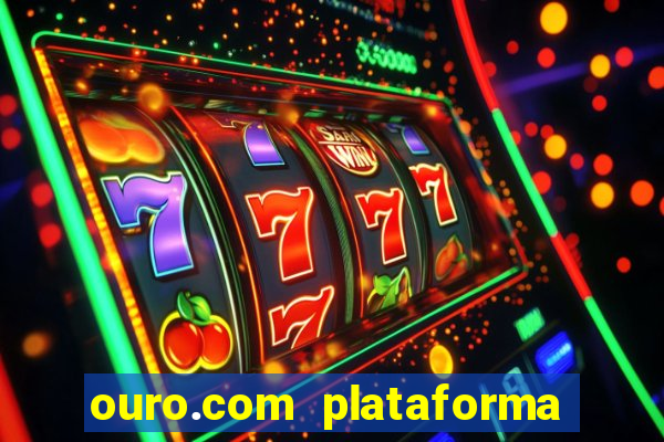 ouro.com plataforma de jogos