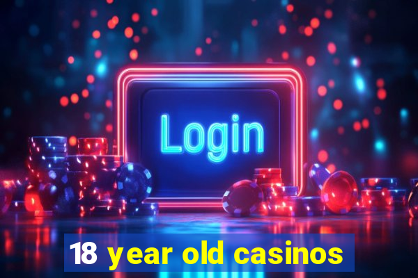 18 year old casinos