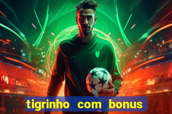 tigrinho com bonus de cadastro