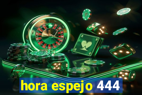 hora espejo 444