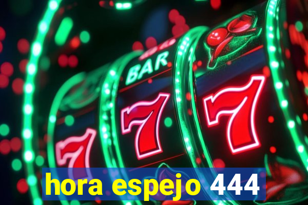 hora espejo 444