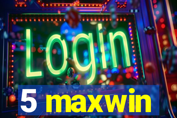 5 maxwin