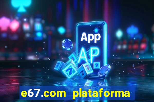 e67.com plataforma de jogos