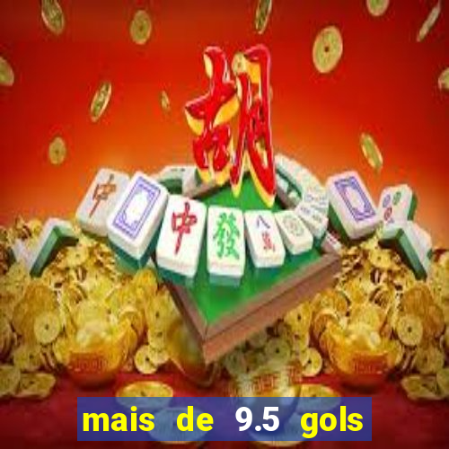 mais de 9.5 gols o que significa