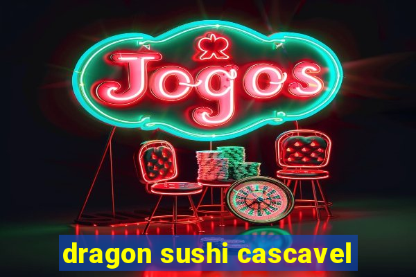 dragon sushi cascavel