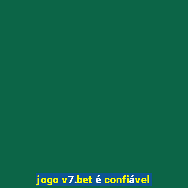 jogo v7.bet é confiável