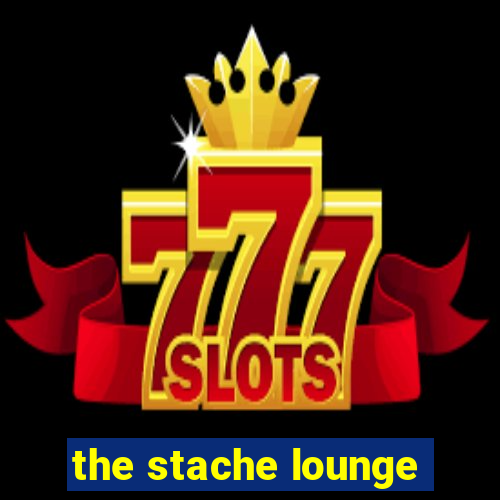 the stache lounge