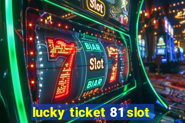 lucky ticket 81 slot