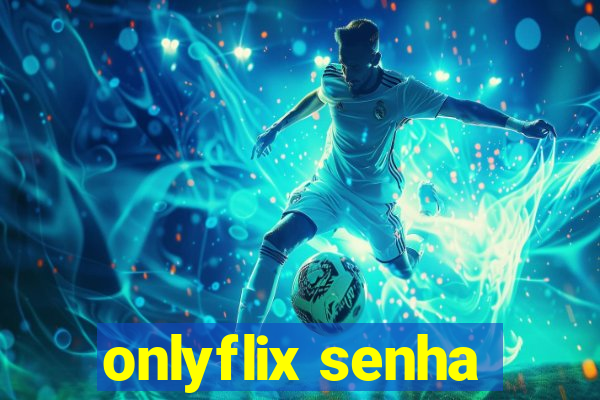 onlyflix senha