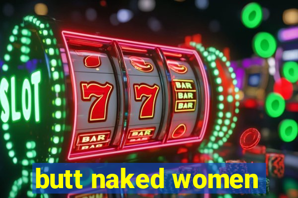 butt naked women