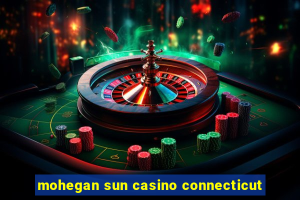 mohegan sun casino connecticut