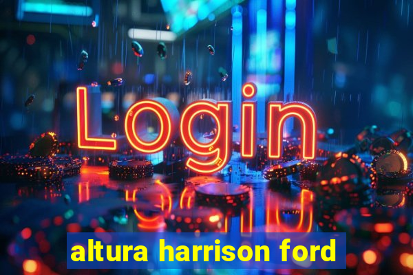 altura harrison ford