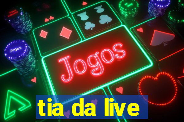 tia da live