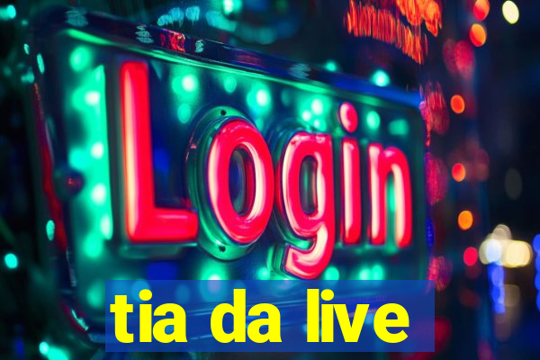 tia da live