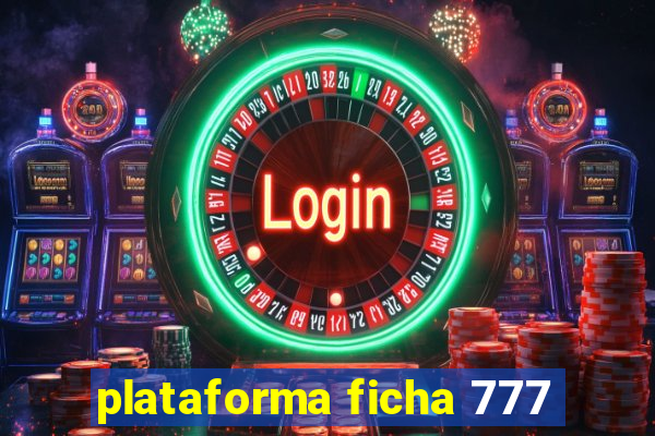 plataforma ficha 777