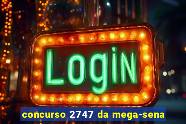 concurso 2747 da mega-sena