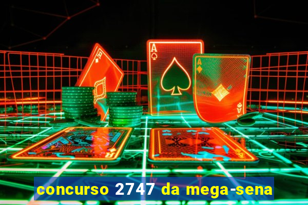 concurso 2747 da mega-sena