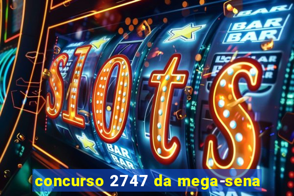 concurso 2747 da mega-sena