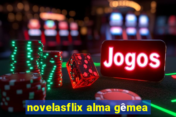 novelasflix alma gêmea