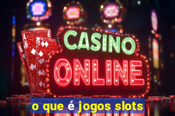 o que é jogos slots