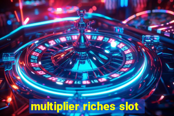 multiplier riches slot