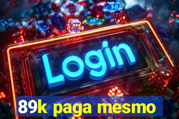 89k paga mesmo