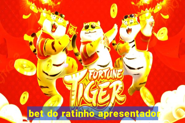 bet do ratinho apresentador