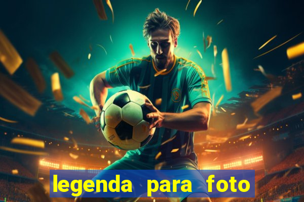 legenda para foto jogando bola