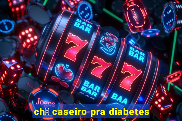 ch谩 caseiro pra diabetes