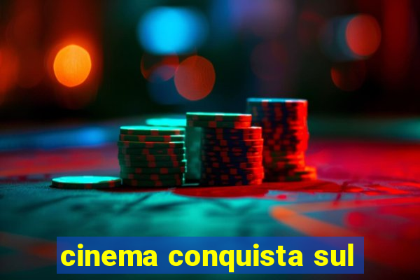 cinema conquista sul