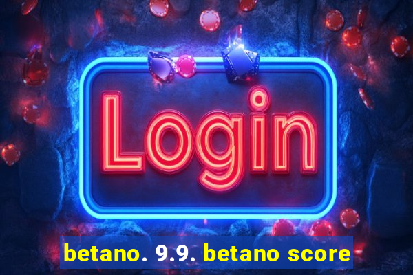 betano. 9.9. betano score