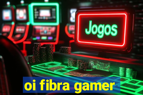 oi fibra gamer