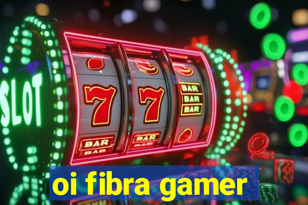 oi fibra gamer