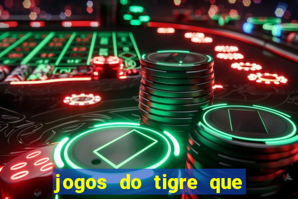 jogos do tigre que ganha dinheiro de verdade