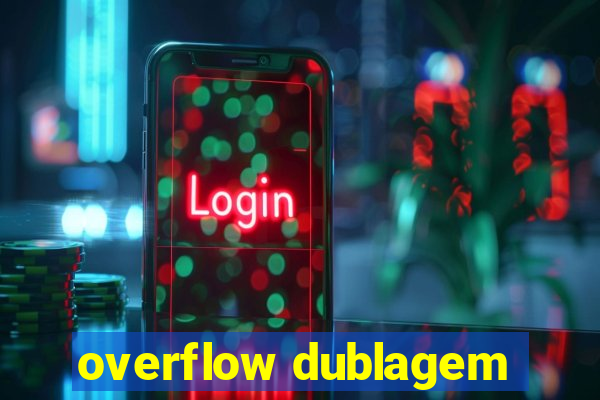 overflow dublagem