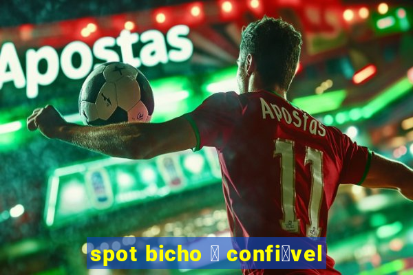 spot bicho 茅 confi谩vel