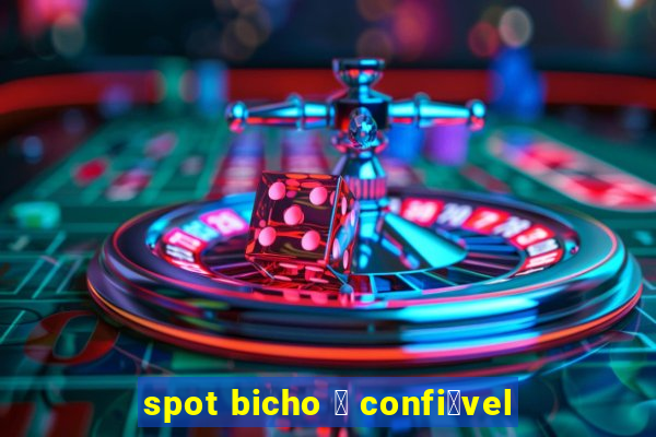 spot bicho 茅 confi谩vel