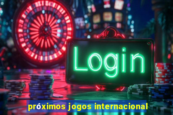 próximos jogos internacional