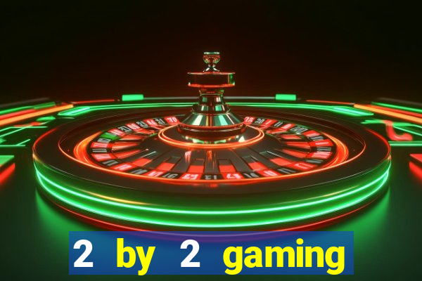 2 by 2 gaming online casinos