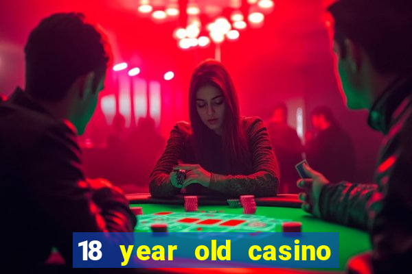 18 year old casino near me